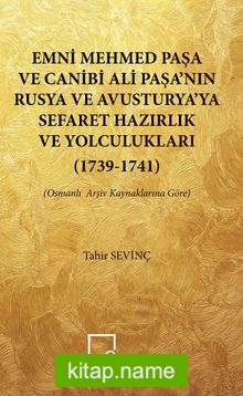 Emni Mehmedpaşa ve Canibi Ali Paşa’nın Rusya ve Avusturya’ya Sefaret Hazırlık ve Yolculukları (1739-1741)  (Osmanlı Arşiv Kaynaklarına Göre)