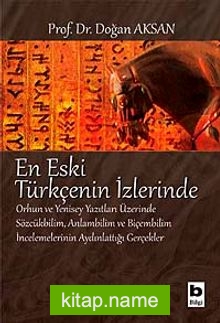 En Eski Türkçenin İzlerinde  Orhun ve Yenisey Yazıtları Üzerine Sözcükbilim, Anlambilim ve Biçembilim İncelemelerinin Aydınlattığı Gerçekler