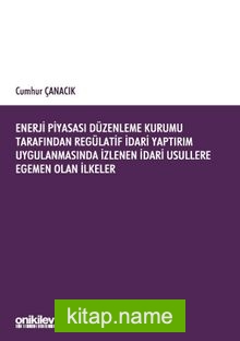 Enerji Piyasası Düzenleme Kurumu Tarafından Regülatif İdari Yaptırım Uygulanmasında İzlenen İdari Usullere Egemen Olan İlkeler