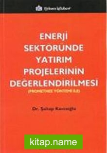 Enerji Sektöründe Yatırım Projelerinin Değerlendirilmesi  (Promethee Yöntemi ile)