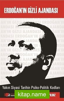 Erdoğan’in Gizli Ajandası  Yakın Siyasi Tarihin Psiko-Politik Kodları