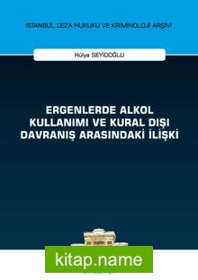 Ergenlerde Alkol Kullanımı ve Kural Dışı Davranış Arasındaki İlişki İstanbul Ceza Hukuku ve Kriminoloji Arşivi Yayın No: 43