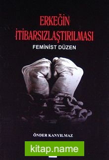 Erkeğin İtibarsızlaştırılması  Feminist Düzen