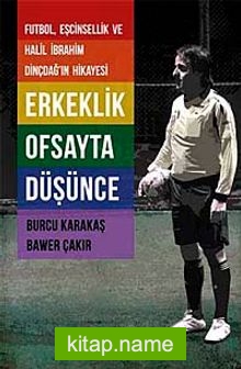 Erkeklik Ofsayta Düşünce  Futbol, Eşcinsellik ve Halil İbrahim Dinçdağ’ın Hikayesi