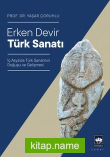 Erken Devir Türk Sanatı İç Asya’da Türk Sanatının Doğuşu ve Gelişmesi
