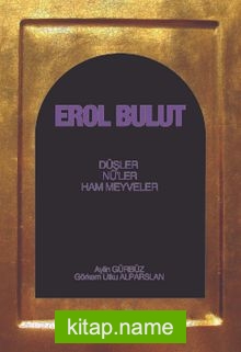 Erol Bulut  Düşler, Nü’ler, Ham Meyveler