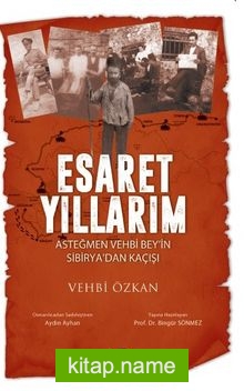 Esaret Yıllarım Asteğmen Vehbi Bey’in Sibirya’dan Kaçışı