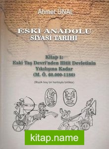 Eski Anadolu Siyasi Tarihi Kitap 1: Eski Taş Devri’nden Hitit Devletinin Yıkılışına Kadar (M. Ö. 60.000 -1180)