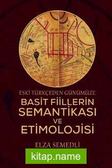 Eski Türkçeden Günümüze Basit Fiillerin Semantikası ve Etimolojisi