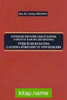 Esneklik Prensibi Çerçevesinde Yargıtay Kararları Işığında  Türk İş Hukukunda Çalışma Süreleri ve Yöntemleri