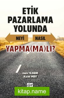 Etik Pazarlama Yolunda Neyi Nasıl Yapma(ma)lı?