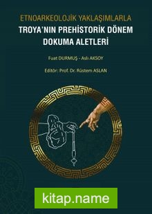 Etnoarkeolojik Yaklaşımlarla Troya’nın Prehistorik Dönem Dokuma Aletleri