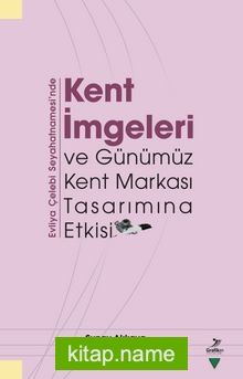 Evliya Çelebi Seyahatnamesi’nde Kent İmgeleri ve Günümüz Kent Markası Tasarımına Etkisi