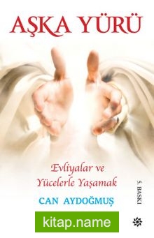 Evliyalar ve Yücelerle Yaşamak Aşka Yürü