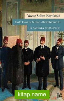 Exile Days of Sultan Abdülhamid II in Salonika (1909-1912)