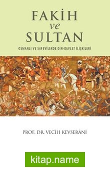 Fakih ve Sultan  Osmanlı ve Safevilerde Din-Devlet İlişkisi