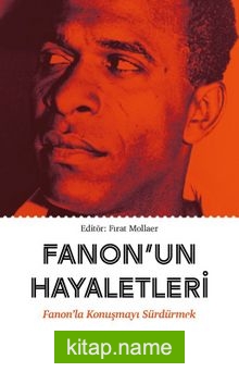 Fanon’un Hayaletleri  Fanon’la Konuşmayı Sürdürmek