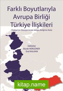 Farklı Boyutlarıyla Avrupa Birliği Türkiye İlişkileri Türkiye’nin Dönüşümünde Avrupa Birliği’nin Rolü