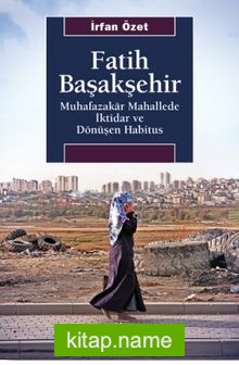 Fatih Başakşehir  Muhafazakar Mahallede İktidar ve Dönüşen Habitus