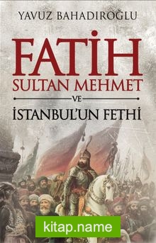 Fatih Sultan Mehmet ve İstanbul’un Fethi (Ciltli)