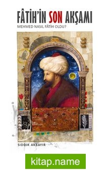 Fatih’in Son Akşamı Mehmed Nasıl Fatih Oldu?