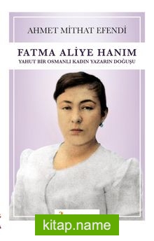 Fatma Aliye Hanım Yahut Bir Osmanlı Kadın Yazarın Doğuşu