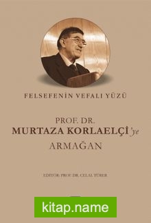 Felsefenin Vefalı Yüzü Prof. Dr. Murtaza Korlaelçi’ye Armağan