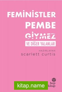 Feministler Pembe Giymez ve Diğer Yalanlar