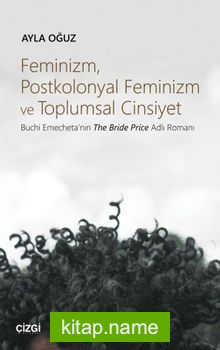 Feminizm, Postkolonyal Feminizm ve Toplumsal Cinsiyet Buchi Emecheta’nın The Bride Price Adlı Romanı