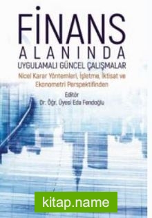 Finans Alanında Uygulamalı Güncel Çalışmalar – Nicel Karar Yöntemleri, İşletme, İktisat ve Ekonometri Perspektifinden