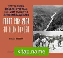 Fırat’la Doğan Barajlarla Yok Olan Kurtarma Kazılarıyla Geri Kazanılan Kültür FIRAT 1964-2004 – 40 Yılın Öyküsü