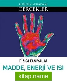 Fiziği Tanıyalım – Madde, Enerji ve Isı / Elinizin Altındaki Gerçekler