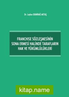 Franchise Sözleşmesinin Sona Ermesi Halinde Tarafların Hak ve Yükümlülükleri