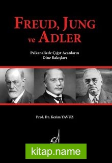 Freud, Jung ve Adler Psikanalizde Çığır Açanların Dine Bakışları