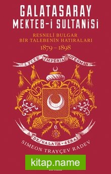 Galatasaray Mekteb-i Sultanisi  Resneli Bulgar Bir Talebenin Hatıraları 1879-1898