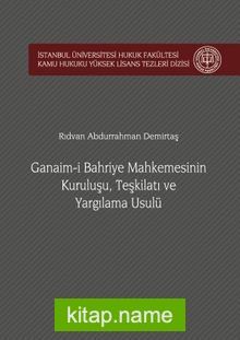 Ganaim-i Bahriye Mahkemesinin Kuruluşu, Teşkilatı ve Yargılama Usulü İstanbul Üniversitesi Hukuk Fakültesi Kamu Hukuku Yüksek Lisans Tezleri Dizisi No:1