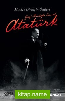 Gazi Mustafa Kemal Atatürk Mucize Dirilişin Önderi