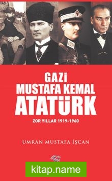 Gazi Mustafa Kemal Atatürk Zor Yıllar (1919-1960)