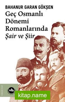 Geç Osmanlı Dönemi Romanlarında Şair ve Şiir