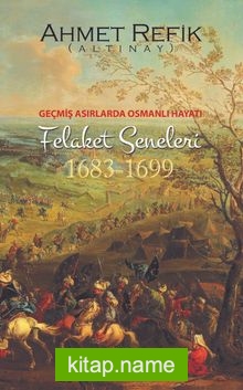 Geçmiş Asırlarda Osmanlı Hayatı Felaket Seneleri (1683-1699)