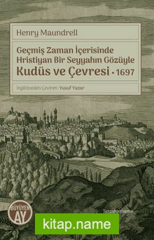 Geçmiş Zaman İçerisinde Hristiyan Bir Seyyahın Gözüyle Kudüs ve Çevresi 1697