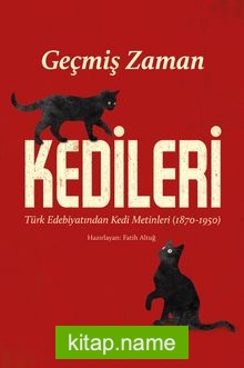 Geçmiş Zaman Kedileri  Edebiyatından Kedi Metinleri (1870-1950)