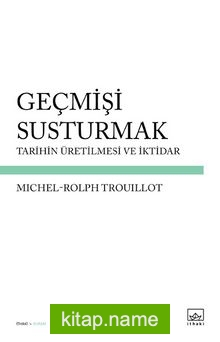 Geçmişi Susturmak  Tarihin Üretilmesi ve İktidar