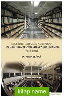 Geçmişten Geleceğe Açılan Kapı İstanbul Üniversitesi Merkez Kütüphanesi 2012-2020