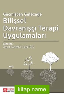 Geçmişten Geleceğe Bilişsel Davranışçı Terapi Uygulamaları