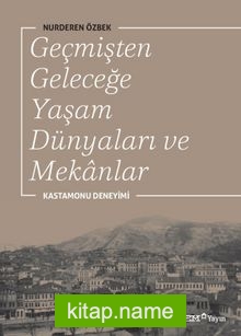 Geçmişten Geleceğe Yaşam Dünyaları ve Mekanlar Kastamonu Deneyimi