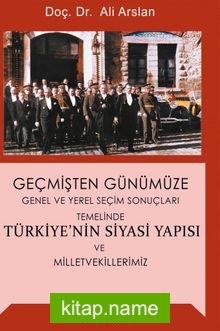 Geçmişten Günümüze Genel ve Yerel Seçim Sonuçları Temelinde Türkiye’nin Siyasi Yapısı ve Milletvekillerimiz