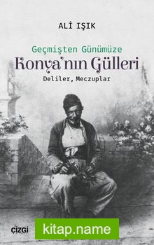 Geçmişten Günümüze Konya’nın Gülleri  Deliler, Meczuplar