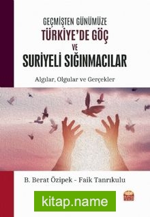 Geçmişten Günümüze Türkiye’de Göç ve Suriyeli Sığınmacılar: Algılar, Olgular ve Gerçekler