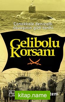 Gelibolu Korsanı Çanakkale Denizaltı Savaşının Gizli Tarihi